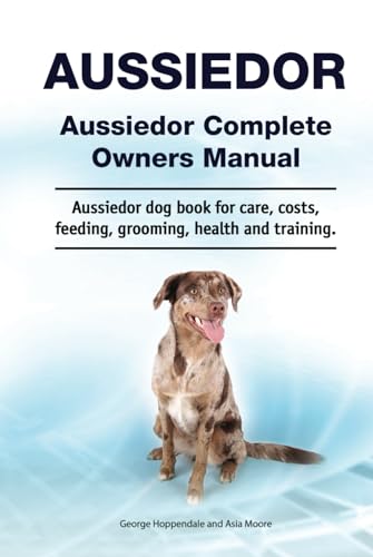 Aussiedor. Hardcover. Aussiedor Complete Owners Manual. Aussiedor dog book for care, costs, feeding, grooming, health and training.: WRITTEN BY A DOG WHISPERER. Hardcover version Aussiedor. Hardcover. Aussiedor Complete Owners Manual. Aussiedor dog book for care, costs, feeding, grooming, health and training.: WRITTEN BY A DOG WHISPERER. Hardcover version von Zoodoo Publishing