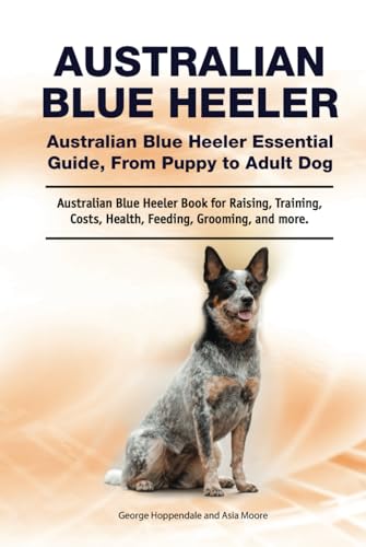 Australian Blue Heeler. Hardcover. Australian Blue Heeler Essential Guide, From Puppy to Adult Dog. Australian Blue Heeler Book for Raising, Training, Costs, Health, Feeding, Grooming, and more. von Zoodoo Publishing