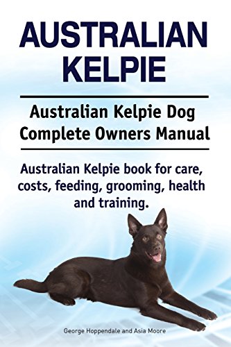 Australian Kelpie. Australian Kelpie Dog Complete Owners Manual. Australian Kelpie book for care, costs, feeding, grooming, health and training. von Imb Publishing Australian Kelpie