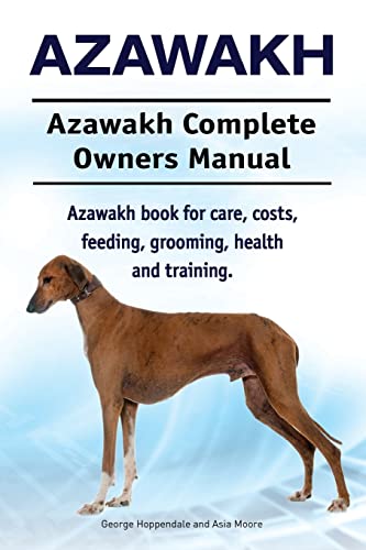 Azawakh. Azawakh Complete Owners Manual. Azawakh book for care, costs, feeding, grooming, health and training.