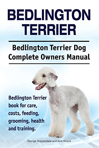 Bedlington Terrier. Bedlington Terrier Dog Complete Owners Manual. Bedlington Terrier book for care, costs, feeding, grooming, health and training von Imb Publishing Bedlington Terrier