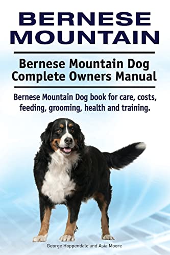 Bernese Mountain. Bernese Mountain Dog Complete Owners Manual. Bernese Mountain Dog book for care, costs, feeding, grooming, health and training. von Imb Publishing Bernese Mountain Dog