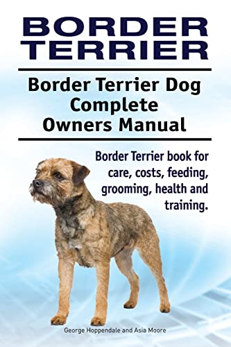 Border Terrier. Border Terrier Dog Complete Owners Manual. Border Terrier book for care, costs, feeding, grooming, health and training. von Imb Publishing Border Terrier