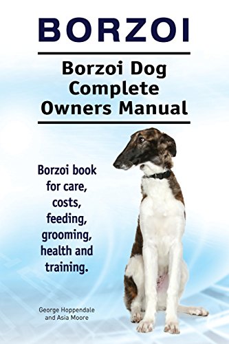 Borzoi. Borzoi Dog Complete Owners Manual. Borzoi book for care, costs, feeding, grooming, health and training.