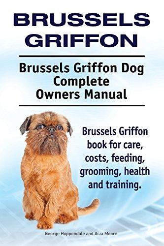 Brussels Griffon. Brussels Griffon Dog Complete Owners Manual. Brussels Griffon book for care, costs, feeding, grooming, health and training. von Imb Publishing Brussels Griffon