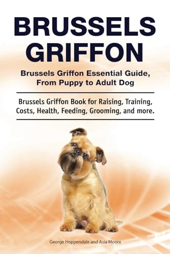Brussels Griffon. Brussels Griffon Essential Guide, From Puppy to Adult Dog. Brussels Griffon Book for Raising, Training, Costs, Health, Feeding, Grooming, and more.
