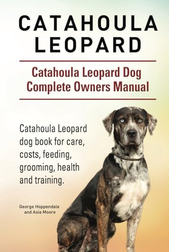 Catahoula Leopard. Catahoula Leopard Dog Complete Owners Manual. Catahoula Leopard dog book for care, costs, feeding, grooming, health and training. HC: Hardcover 2024