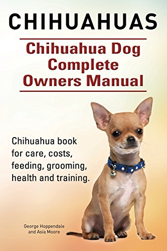 Chihuahuas. Chihuahua Dog Complete Owners Manual. Chihuahua book for care, costs, feeding, grooming, health and training. Chihuahuas. Chihuahua Dog Complete Owners Manual. Chihuahua book for care, costs, feeding, grooming, health and training. von Imb Publishing Chihuahua