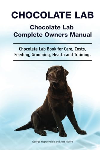 Chocolate Lab. Chocolate Lab Complete Owners Manual. Chocolate Lab book for care, costs, feeding, grooming, health and training. HC: Hardcover V1 von Zoodoo Publishing