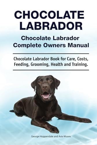 Chocolate Labrador. Hardcover. Chocolate Labrador Complete Owners Manual. Chocolate Labrador book for care, costs, feeding, grooming, health and training.: Hardcover