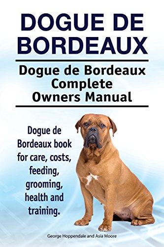 Dogue de Bordeaux. Dogue de Bordeaux Complete Owners Manual. Dogue de Bordeaux book for care, costs, feeding, grooming, health and training. von Pesa Publishing Dogue de Bordeaux