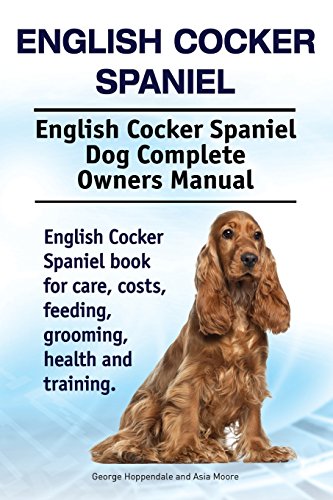 English Cocker Spaniel. English Cocker Spaniel Dog Complete Owners Manual. English Cocker Spaniel book for care, costs, feeding, grooming, health and training. English Cocker Spaniel. English Cocker Spaniel Dog Complete Owners Manual. English Cocker Spaniel book for care, costs, feeding, grooming, health and training.