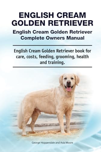 English Cream Golden Retriever. English Cream Golden Retriever Complete Owners Manual. English Cream Golden Retriever book for care, costs, feeding, grooming, health and training. von Zoodoo Publishing