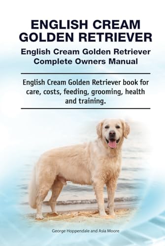 English Cream Golden Retriever. English Cream Golden Retriever Complete Owners Manual. English Cream Golden Retriever book for care, costs, feeding, grooming, health and training. English Cream Golden Retriever. English Cream Golden Retriever Complete Owners Manual. English Cream Golden Retriever book for care, costs, feeding, grooming, health and training.