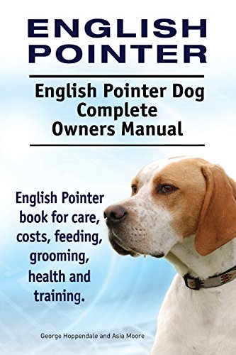 English Pointer. English Pointer Dog Complete Owners Manual. English Pointer book for care, costs, feeding, grooming, health and training.