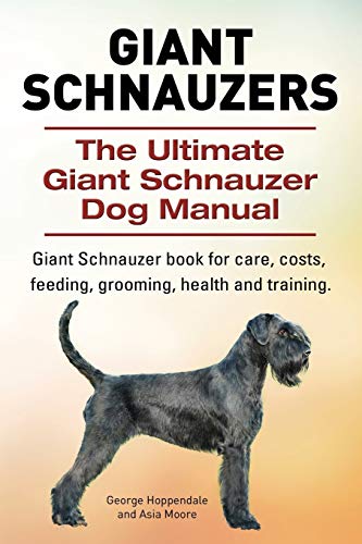 Giant Schnauzers. The Ultimate Giant Schnauzer Dog Manual. Giant Schnauzer book for care, costs, feeding, grooming, health and training. Giant Schnauzers. The Ultimate Giant Schnauzer Dog Manual. Giant Schnauzer book for care, costs, feeding, grooming, health and training.