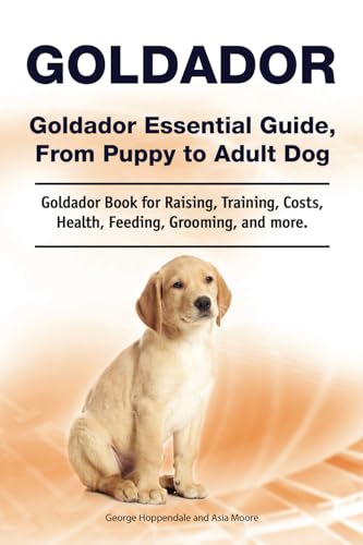 Goldador. Goldador Essential Guide, From Puppy to Adult Dog. Goldador Book for Raising, Training, Costs, Health, Feeding, Grooming, and more. Goldador. Goldador Essential Guide, From Puppy to Adult Dog. Goldador Book for Raising, Training, Costs, Health, Feeding, Grooming, and more. von Zoodoo Publishing