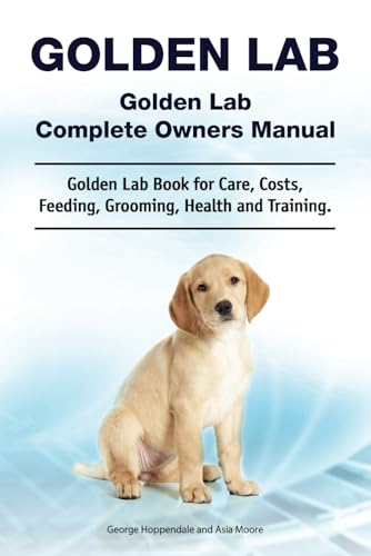 Golden Lab.. Golden Lab Complete Owners Manual. Golden Lab book for care, costs, feeding, grooming, health and training.: Paperback version. Written by a dog whisperer.