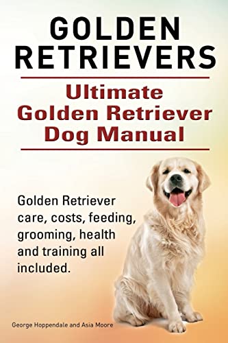 Golden Retrievers. Ultimate Golden Retriever Dog Manual. Golden Retriever care, costs, feeding, grooming, health and training all included. von Imb Publishing