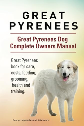 Great Pyrenees. Great Pyrenees Dog Complete Owners Manual. Great Pyrenees book for care, costs, feeding, grooming, health and training. HC: Hardcover