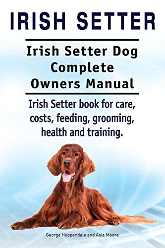 Irish Setter. Irish Setter Dog Complete Owners Manual. Irish Setter book for care, costs, feeding, grooming, health and training. Irish Setter. Irish Setter Dog Complete Owners Manual. Irish Setter book for care, costs, feeding, grooming, health and training.