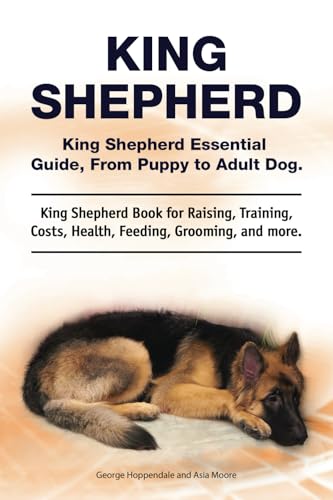 King Shepherd. King Shepherd Essential Guide, From Puppy to Adult Dog. King Shepherd Book for Raising, Training, Costs, Health, Feeding, Grooming, and more. King Shepherd. King Shepherd Essential Guide, From Puppy to Adult Dog. King Shepherd Book for Raising, Training, Costs, Health, Feeding, Grooming, and more. von Zoodoo Publishing
