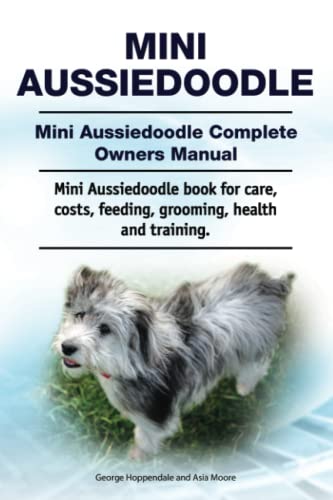 Mini Aussiedoodle. Mini Aussiedoodle Complete Owners Manual. Mini Aussiedoodle book for care, costs, feeding, grooming, health and training. Mini Aussiedoodle. Mini Aussiedoodle Complete Owners Manual. Mini Aussiedoodle book for care, costs, feeding, grooming, health and training.