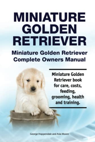 Miniature Golden Retriever. Miniature Golden Retriever Complete Owners Manual. Miniature Golden Retriever book for care, costs, feeding, grooming, health and training. Miniature Golden Retriever. Miniature Golden Retriever Complete Owners Manual. Miniature Golden Retriever book for care, costs, feeding, grooming, health and training.