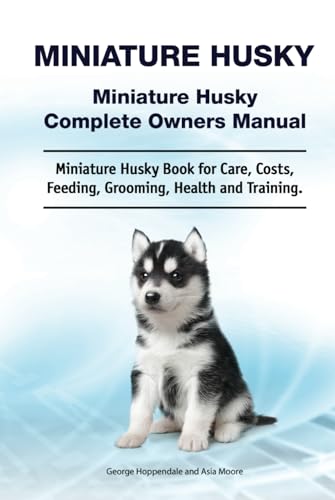 Miniature Husky. Miniature Husky Complete Owners Manual. Miniature Husky book for care, costs, feeding, grooming, health and training. HC: Hardcover