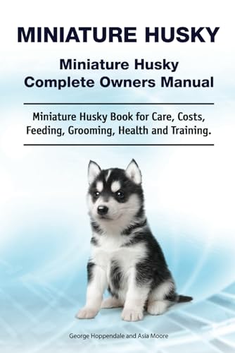 Miniature Husky. Miniature Husky Complete Owners Manual. Miniature Husky book for care, costs, feeding, grooming, health and training.: Paperback von Zoodoo Publishing