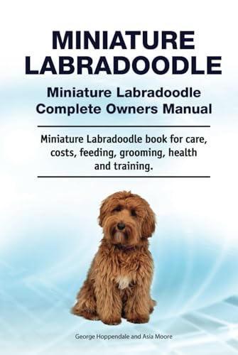 Miniature Labradoodle. Hardcover. Miniature Labradoodle Complete Owners Manual. Miniature Labradoodle book for care, costs, feeding, grooming, health and training.: Hardcover