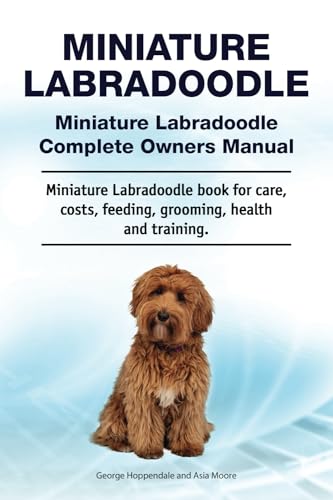 Miniature Labradoodle. Miniature Labradoodle Complete Owners Manual. Miniature Labradoodle book for care, costs, feeding, grooming, health and training.: Paperback