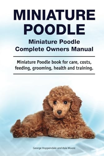 Miniature Poodle. Miniature Poodle Complete Owners Manual. Miniature Poodle book for care, costs, feeding, grooming, health and training. von Zoodoo Publishing