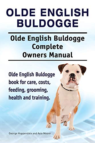 Olde English Bulldogge. Olde English Buldogge Dog Complete Owners Manual. Olde English Bulldogge book for care, costs, feeding, grooming, health and training.