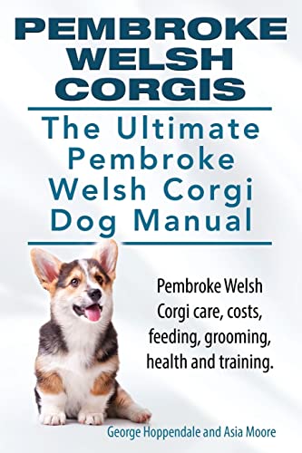 Pembroke Welsh Corgis. The Ultimate Pembroke Welsh Corgi Dog Manual. Pembroke Welsh Corgi care, costs, feeding, grooming, health and training. von Imb Publishing