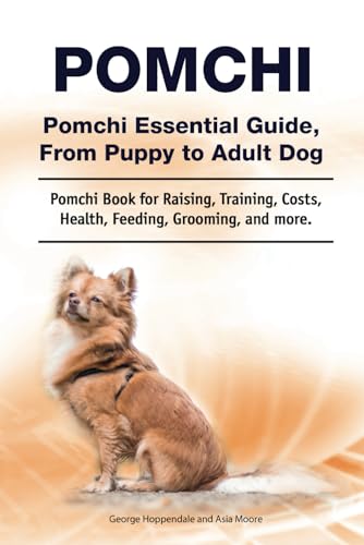 Pomchi. Pomchi Essential Guide, From Puppy to Adult Dog. Pomchi Book for Raising, Training, Costs, Health, Feeding, Grooming, and more.