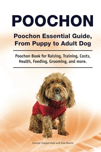 Poochon. Poochon Essential Guide, From Puppy to Adult Dog. Poochon Book for Raising, Training, Costs, Health, Feeding, Grooming, and more. Hardcover