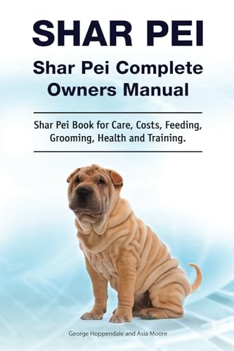 Shar Pei. Shar Pei Complete Owners Manual. Shar Pei book for care, costs, feeding, grooming, health and training.: Paperback