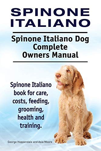 Spinone Italiano. Spinone Italiano Dog Complete Owners Manual. Spinone Italiano book for care, costs, feeding, grooming, health and training.