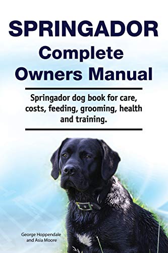 Springador Complete Owners Manual. Springador dog book for care, costs, feeding, grooming, health and training. von Zoodoo Publishing