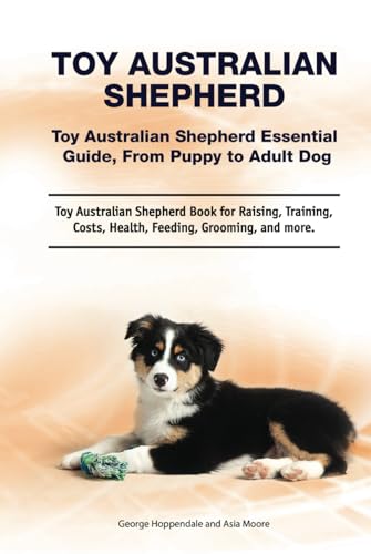 Toy Australian Shepherd. Hardcover. Toy Australian Shepherd Essential Guide, From Puppy to Adult Dog. Toy Australian Shepherd Book for Raising, Training, Costs, Health, Feeding, Grooming, and more. von Zoodoo Publishing