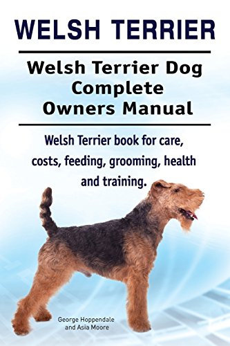 Welsh Terrier. Welsh Terrier Dog Complete Owners Manual. Welsh Terrier book for care, costs, feeding, grooming, health and training.