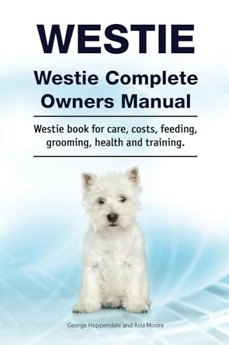 Westie. Westie Complete Owners Manual. Westie book for care, costs, feeding, grooming, health and training.