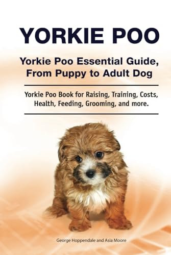 Yorkie Poo. Yorkie Poo Essential Guide, From Puppy to Adult Dog. Yorkie Poo Book for Raising, Training, Costs, Health, Feeding, Grooming, and more. von Zoodoo Publishing