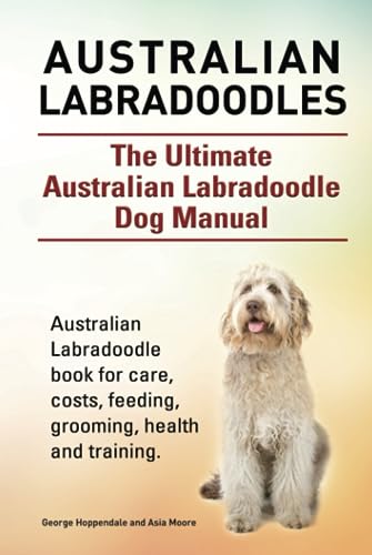Australian Labradoodles. The Ultimate Australian Labradoodle Dog Manual. Australian Labradoodle book for care, costs, feeding, grooming, health and training. Australian Labradoodles. The Ultimate Australian Labradoodle Dog Manual. Australian Labradoodle book for care, costs, feeding, grooming, health and training.