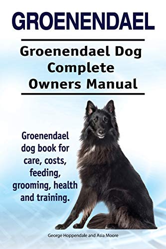 Groenendael. Groenendael Complete Owners Manual. Groenendael book for care, costs, feeding, grooming, health and training. von Pesa Publishing Groenendaal Dog