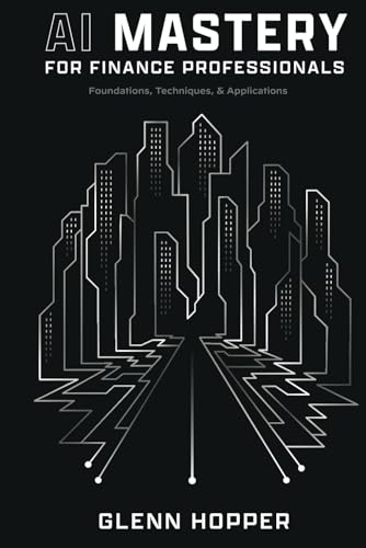 AI Mastery for Finance Professionals: Foundations, Techniques, and Applications von Leaders Press
