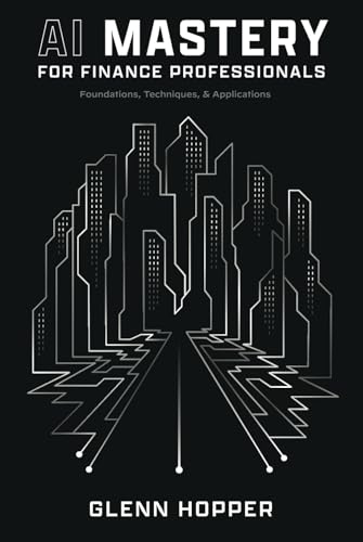 AI Mastery for Finance Professionals: Foundations, Techniques, and Applications von Leaders Press