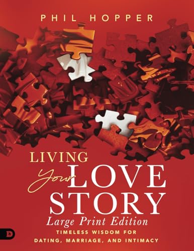 Living Your Love Story (Large Print Edition): Timeless Wisdom for Dating, Marriage, and Intimacy von Destiny Image Publishers