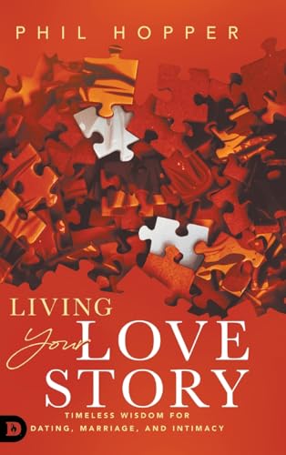 Living Your Love Story: Timeless Wisdom for Dating, Marriage, and Intimacy von Destiny Image Publishers